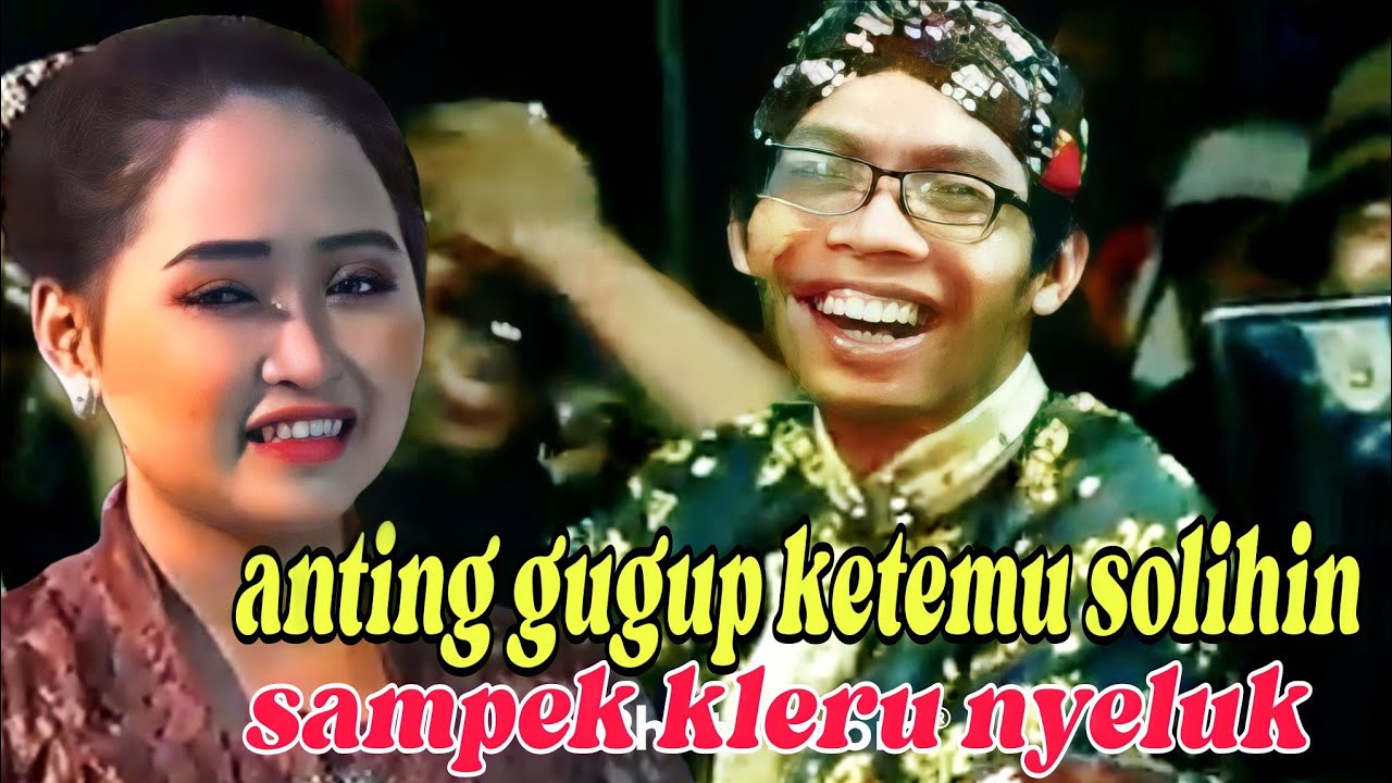 ANTING LAMBANGSIH GUGUP KETEMU SOLIHIN,sampek kleru nyeluk.gawe kemekel....