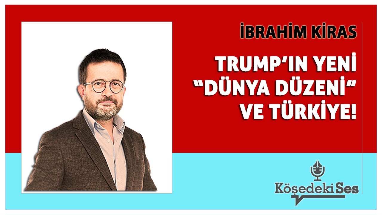 İBRAHİM KİRAS -"TRUMP’IN YENİ “DÜNYA DÜZENİ” VE TÜRKİYE!" * Köşe Yazısı Dinle *