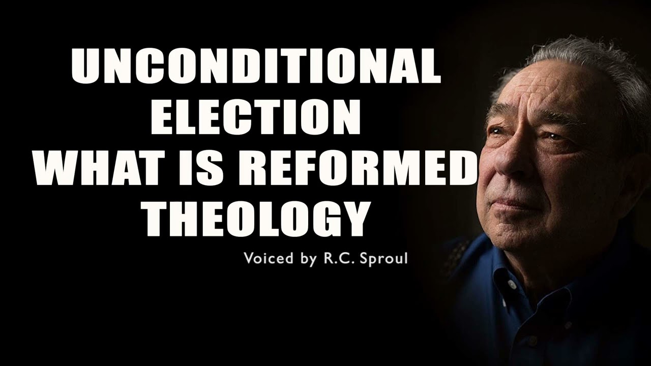 Unconditional Election What is Reformed Theology with R.C. Sproul