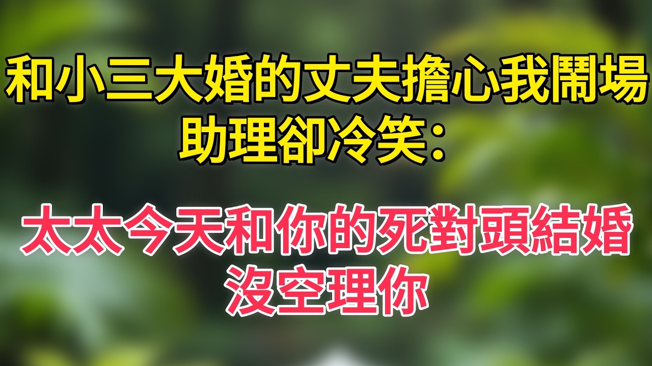 和小三大婚的丈夫擔心我鬧場，助理卻冷笑：太太今天和你的死對頭結婚，沒空理你