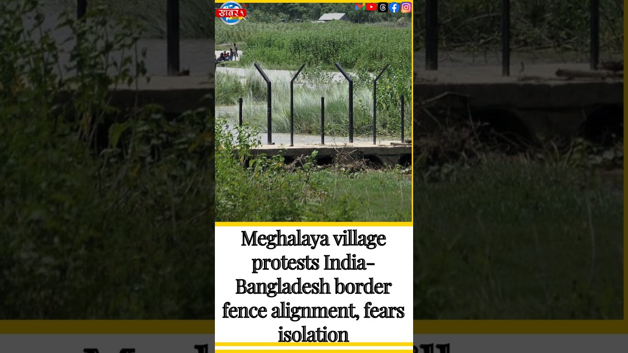 Meghalaya village protests India-Bangladesh border fence alignment, fears isolation #news #viral