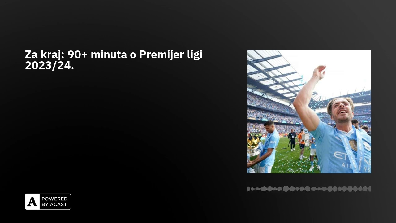 Za kraj: 90+ minuta o Premijer ligi 2023/24.