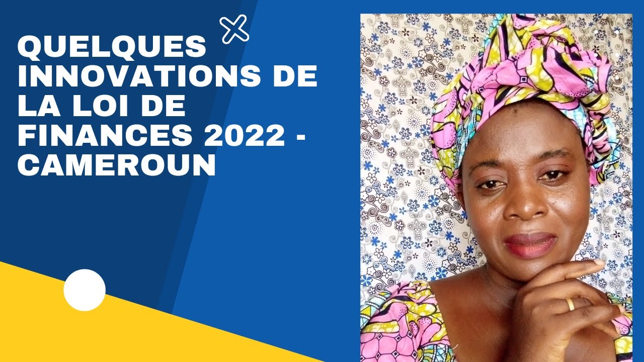 QUELQUES INNOVATIONS DE LA LOI DE FINANCE 2022 &ndash; CAMEROUN