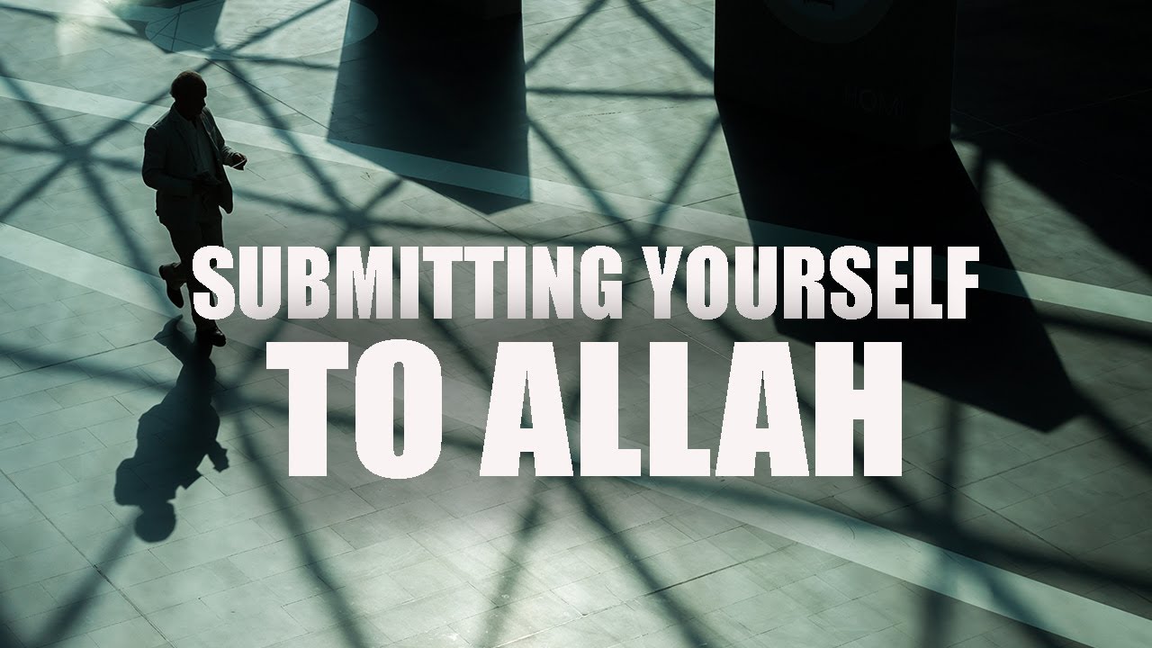 SUBMITTING YOURSELF TO ALLAH