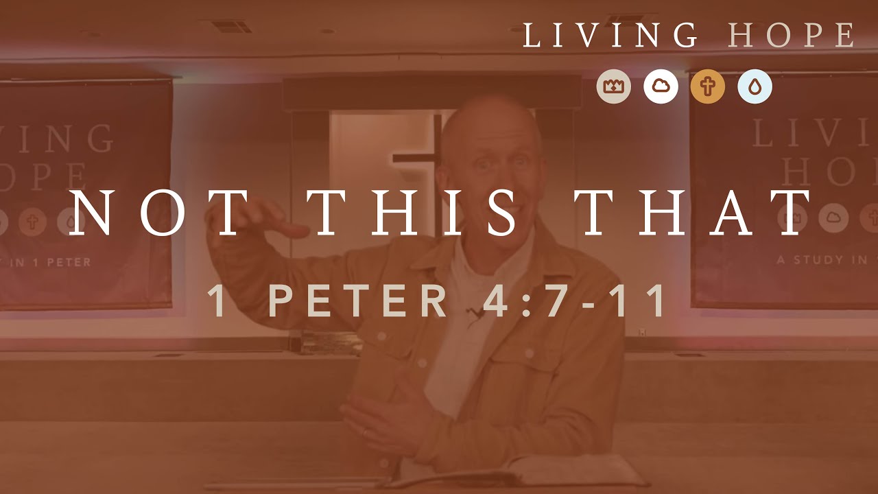 Living Hope - This Not That ; 1 Peter 4:7-11 - March 7, 2021