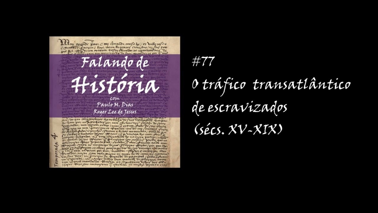 #77 O tr&aacute;fico transatl&acirc;ntico de escravizados (s&eacute;cs. XV-XIX) [Falando de Hist&oacute;ria - Podcast]