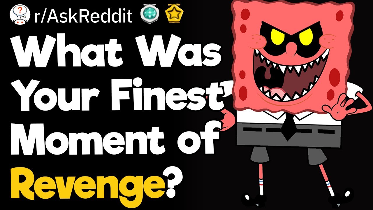 What Was Your Finest Moment of Revenge?