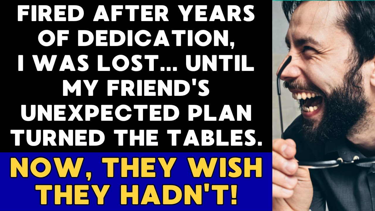 Fired After Years of Dedication, I Was Lost... Until My Friend's Unexpected Plan Turned the Tables