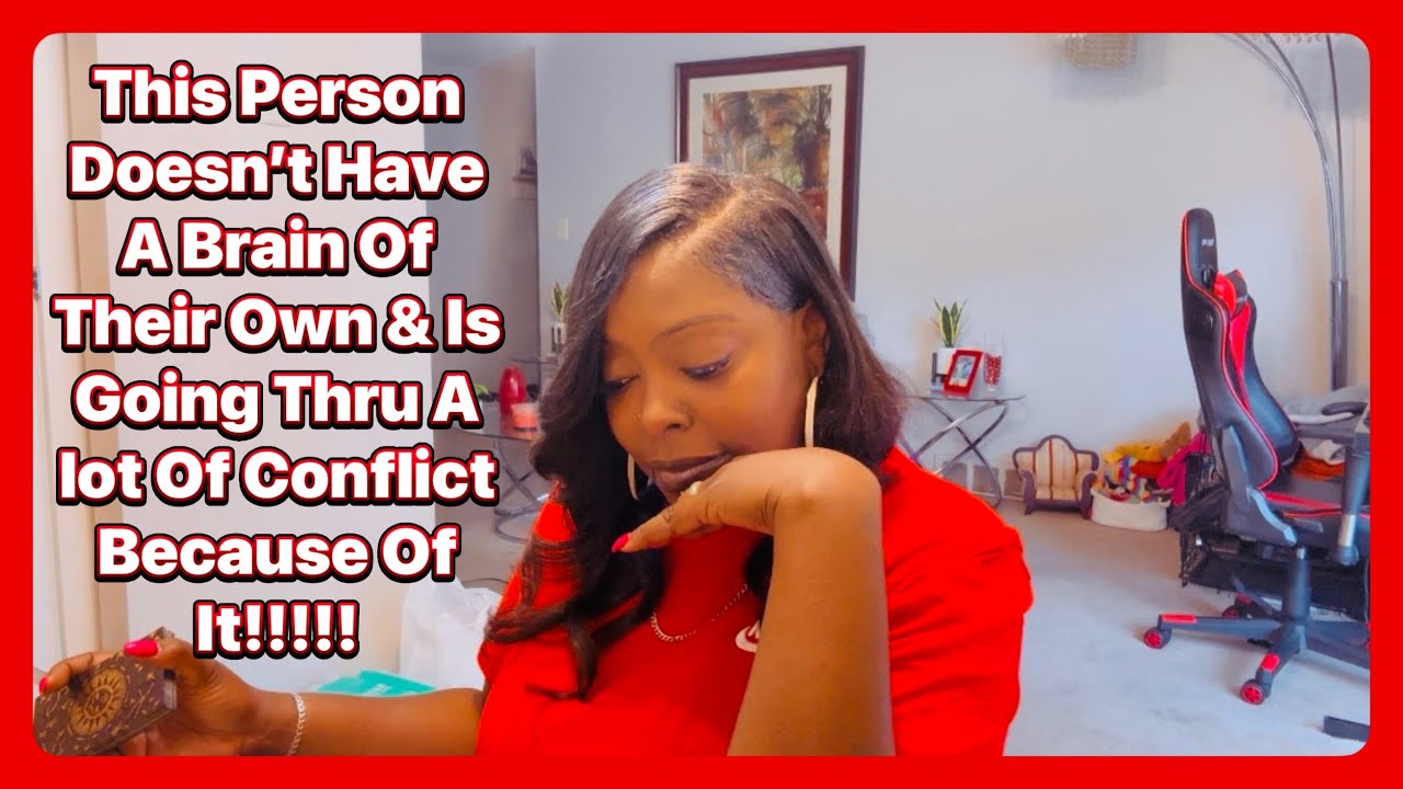 This Person Doesn’t Have A Brain Of Their Own & Is Going Thru A lot Of Conflict Because Of It!!!!!
