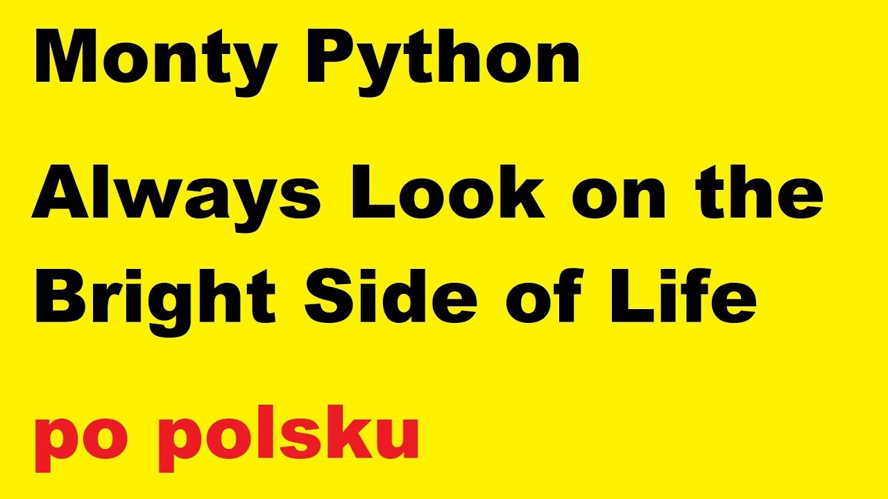 Monty Python - Always Look On The Bright Side Of Life - po polsku - moje tłumaczenie