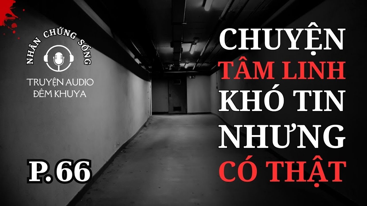 Nhân chứng sống EP66: Rùng mình với chuyện MA khó tin nhưng CÓ THẬT #chuyenma #truyenaudio