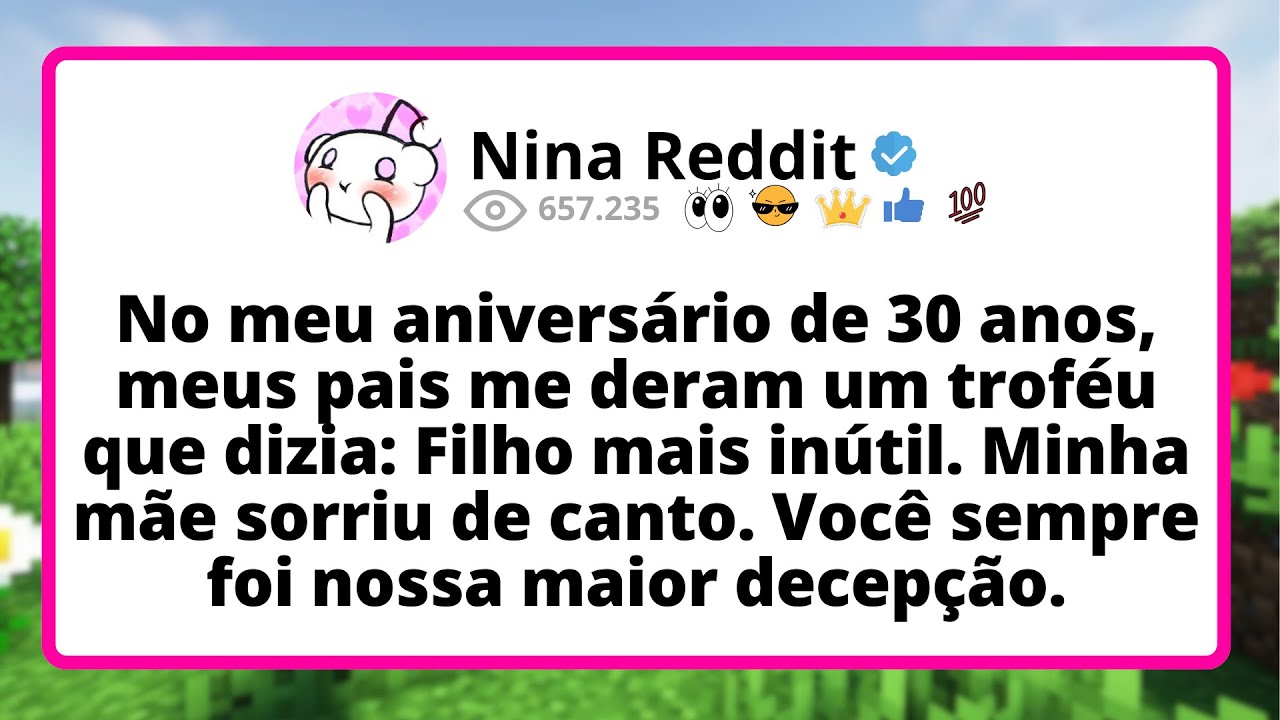 No MEU aniversário de 30 anos, meus pais me DERAM um troféu que dizia: Filho mais INÚTIL. Minha...