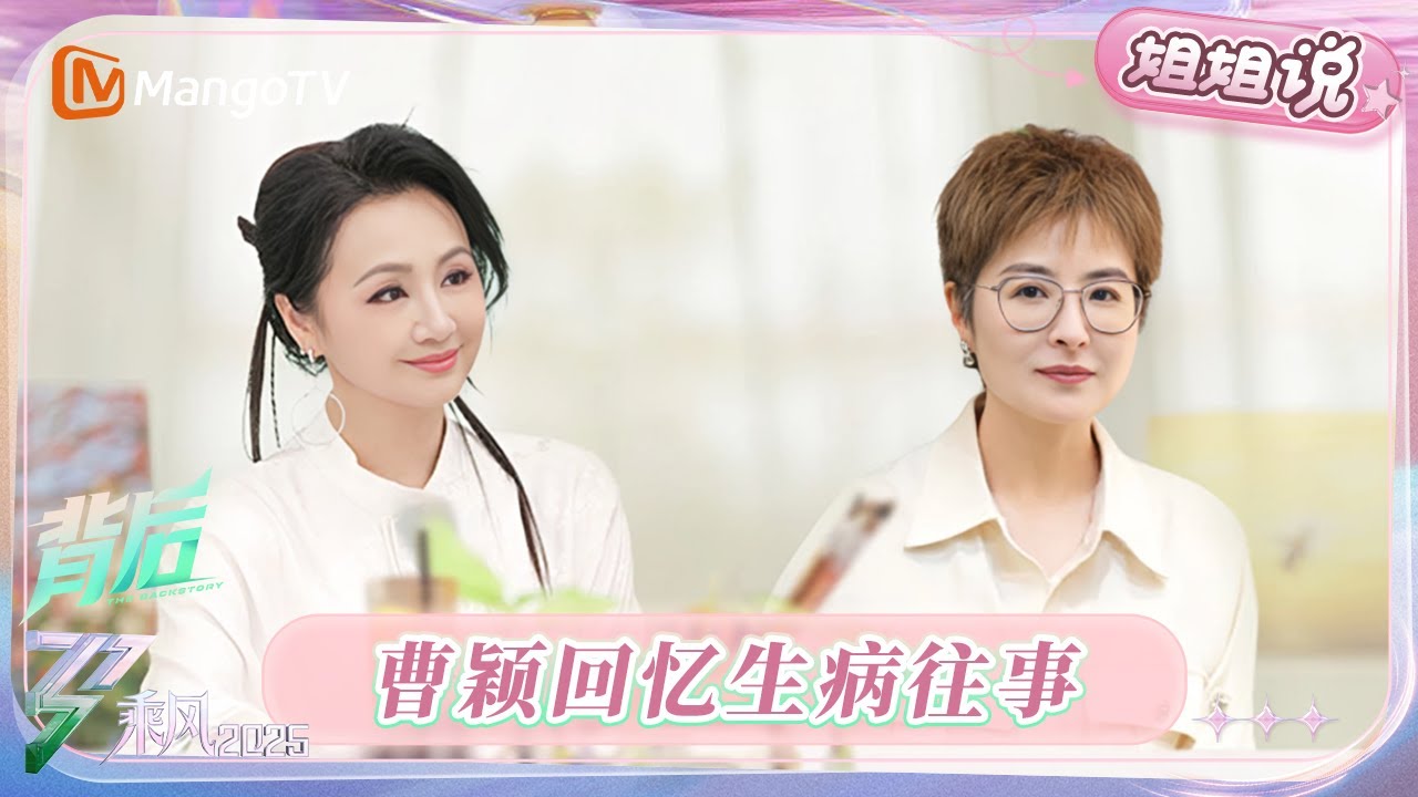 【姐姐说】特别加更第5期：曹颖谈人生角色新看法 回忆生病往事被张泉灵暖心安慰 | 乘风2025 | Ride the Wind 2025
