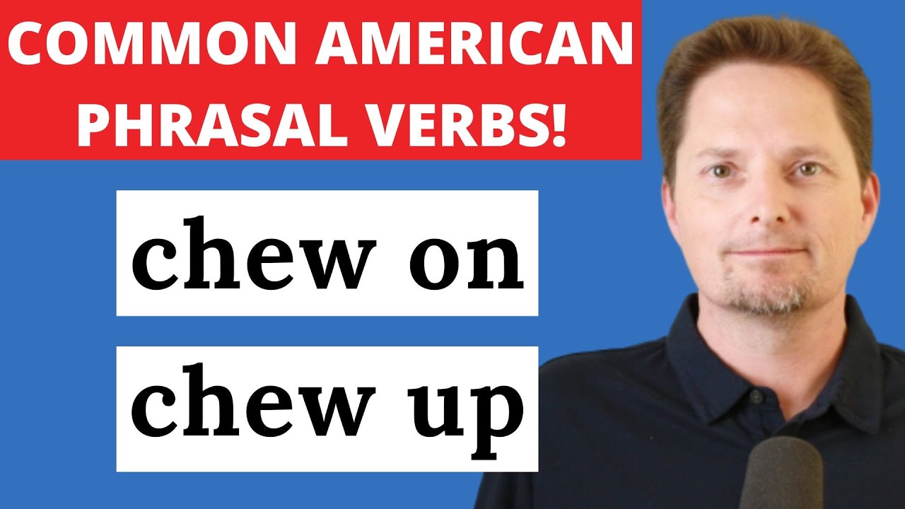 CONFUSING PHRASAL VERBS YOU NEED TO KNOW/CHEW ON/CHEW UP/SPEAK FLUENT ENGLISH/TEETH COME IN OR OUT