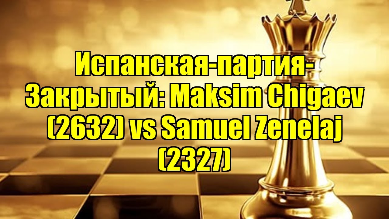 Испанская-партия-Закрытый: Maksim Chigaev (2632) vs Samuel Zenelaj (2327)