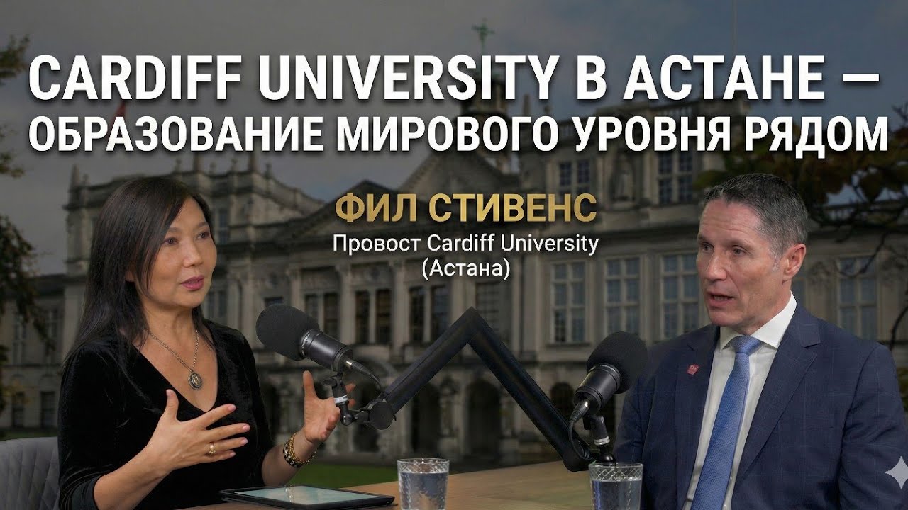Ляззат Туркестанова и Фил Стивенс о Cardiff University в Астане - образование мирового уровня рядом