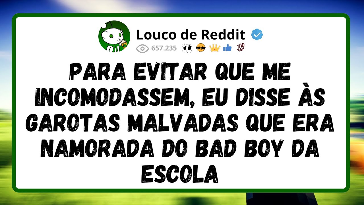 Para Evitar Que Me Incomodassem, Eu Disse &Agrave;s Garotas Malvadas Que Era Namorada Do Bad Boy Da Escola