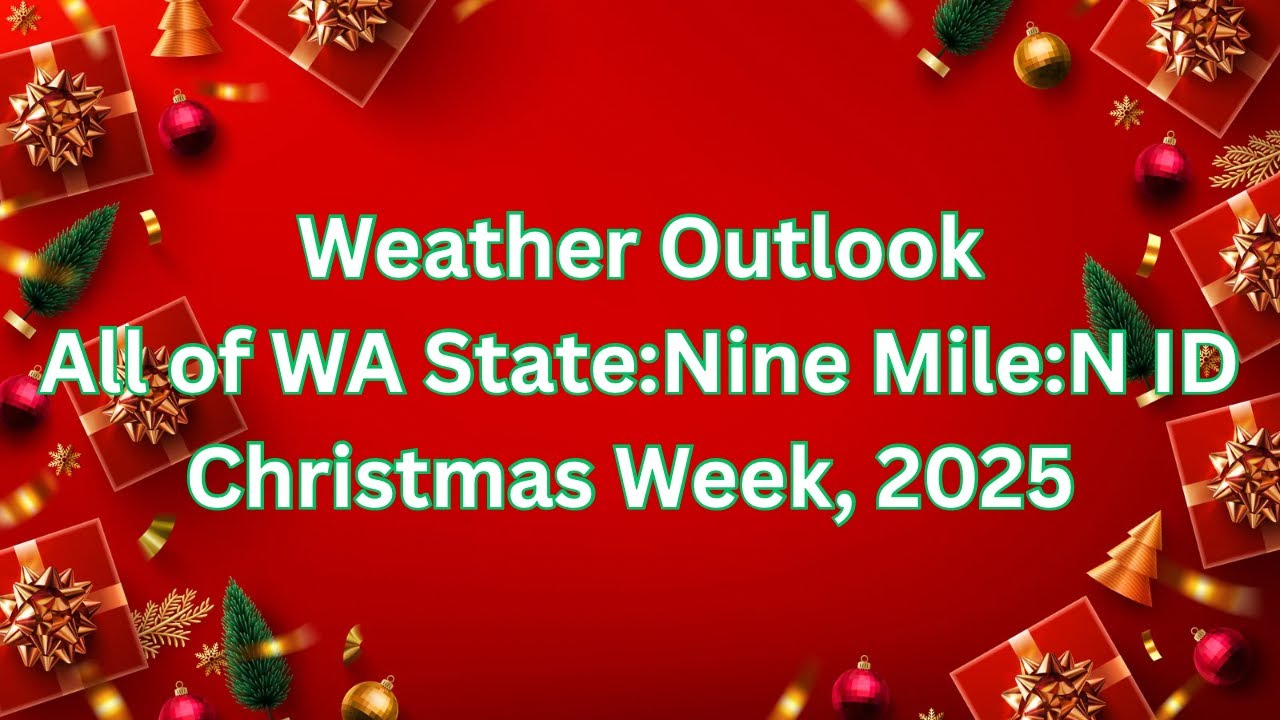 Weather Outlook for Christmas Week, 2025: WA State:Nine Mile: N Idaho - Rain, Snow & Mixed