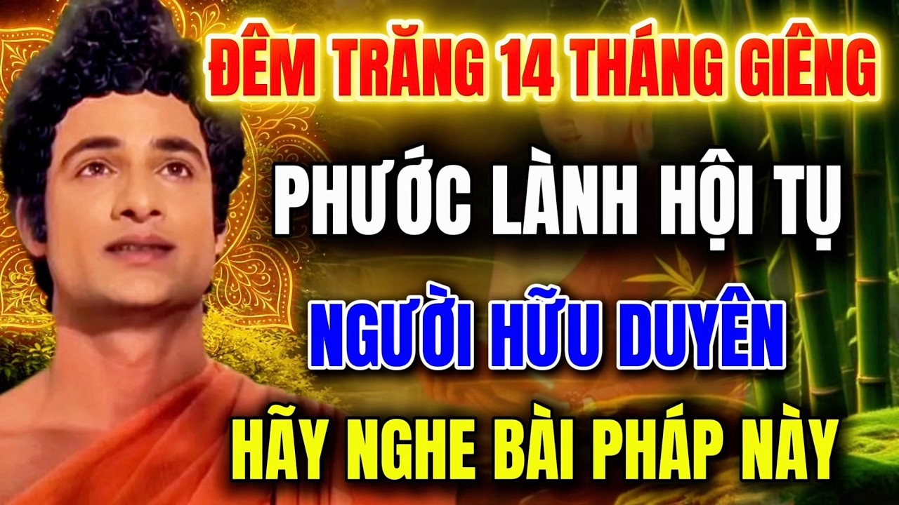 Đêm Trăng 14 Tháng Giêng -Phước Lành Hội Tụ -Người Hữu Duyên ,Nghe Bài Pháp Này !