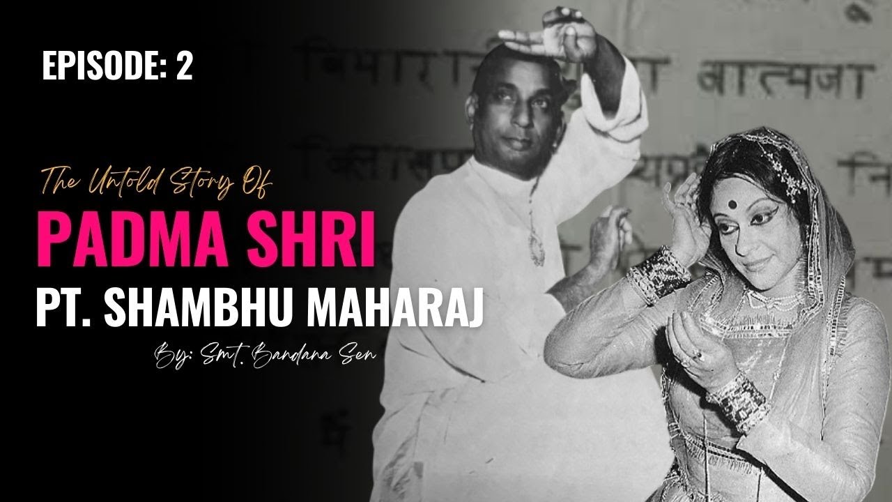 The Untold story of Padma Shri Pt. Shambhu Maharaj | Ft. Guru Bandana Sen | EP: 2