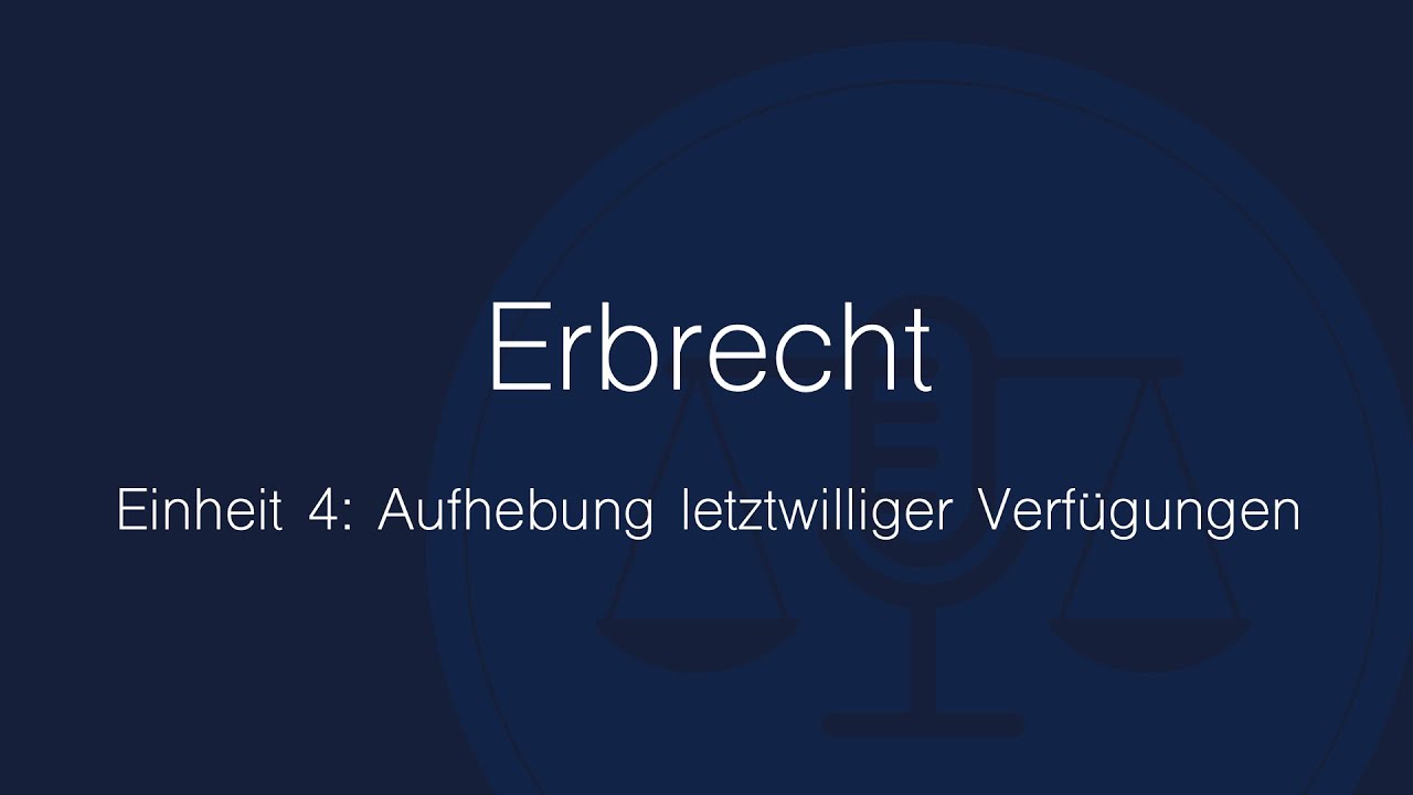 Erbrecht Folge 4: Aufhebung letztwilliger Verfügungen