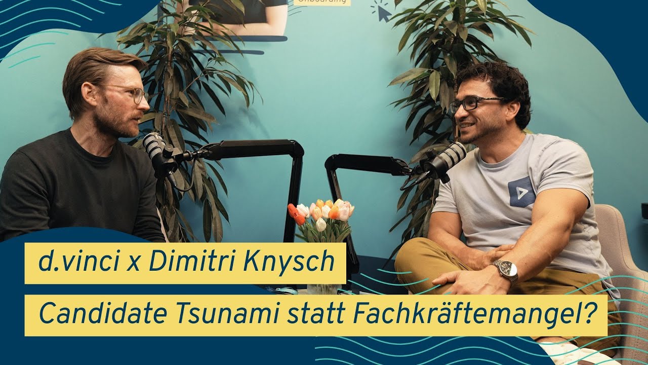 d.vinci x Dimitri Knysch – Candidate Tsunami statt Fachkräftemangel?