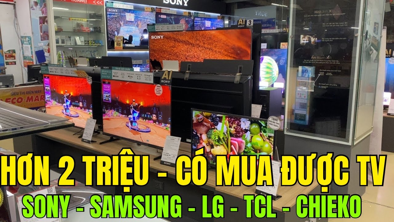 Hơn 2 TRIỆU CÓ MUA ĐƯỢC TV 32', 43', 50 inch không? Sony - Samsung - LG - TCL - Chieko