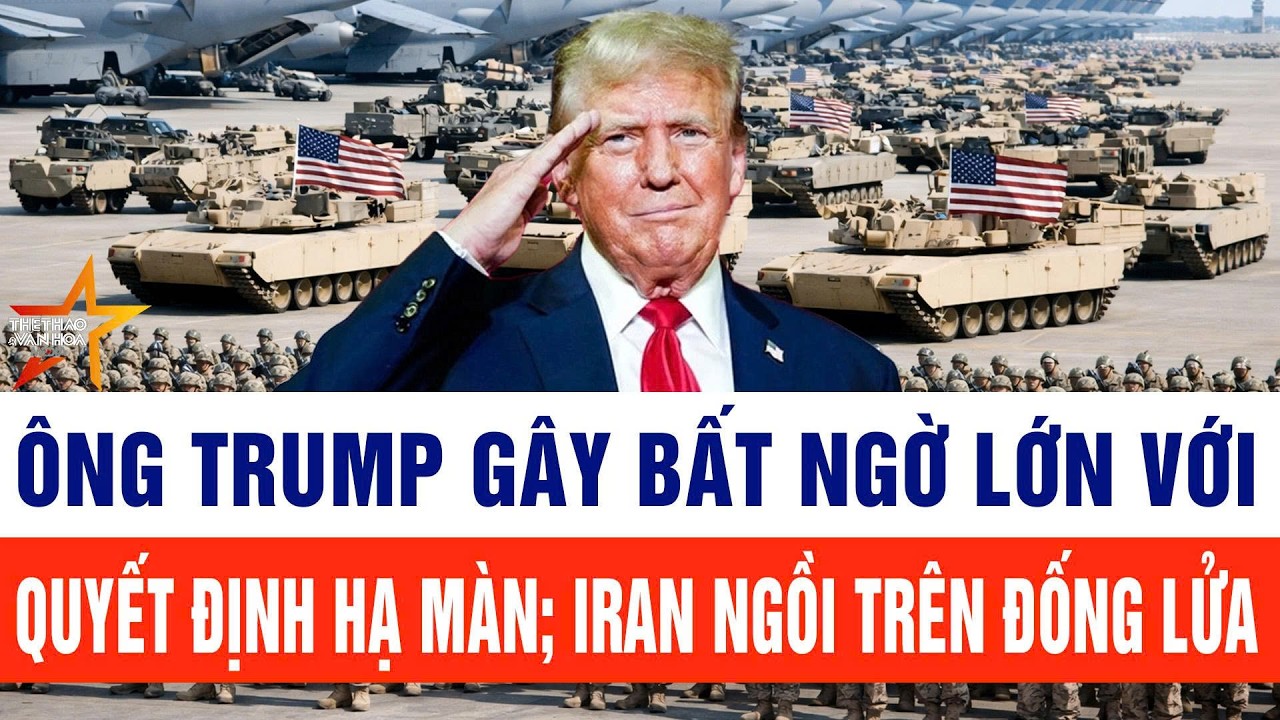 Ông Trump gây bất ngờ lớn với quyết định hạ màn; Iran ngồi trên đống lửa