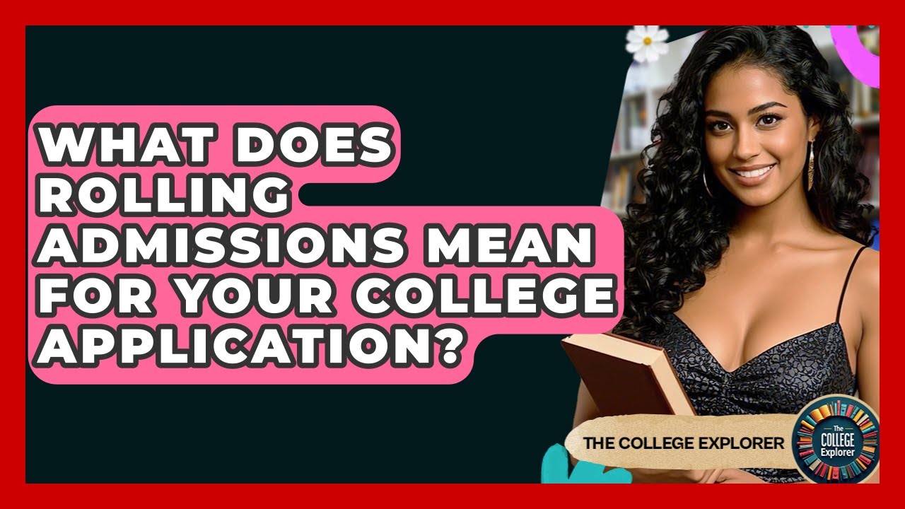 What Does Rolling Admissions Mean For Your College Application? - The College Explorer