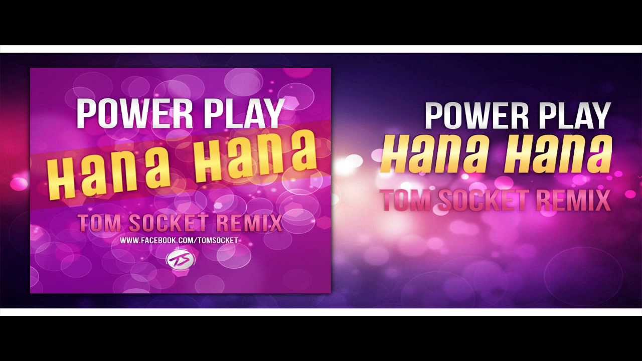 Power Play - Hana Hana ( TOM SOCKET REMIX )