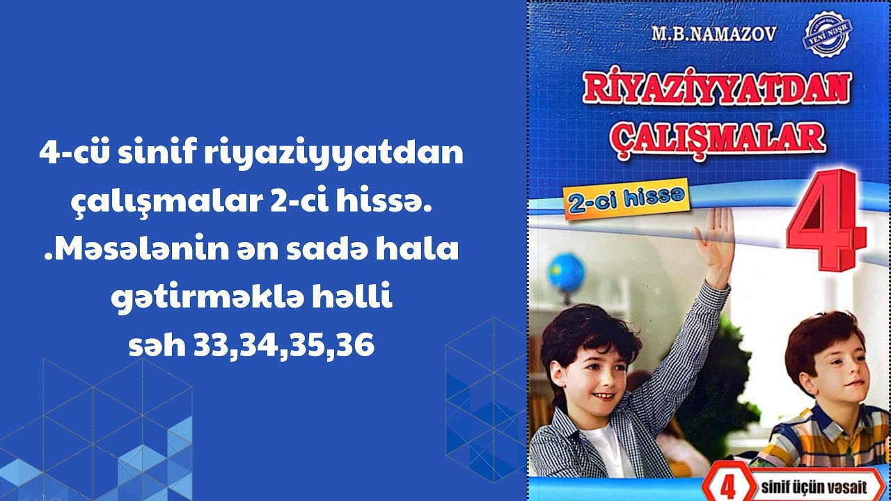 4-cü sinif riyaziyyatdan çalışmalar 2-ci hissə.səh 33,34,35.Məsələnin ən sadə hala gətirməklə həlli