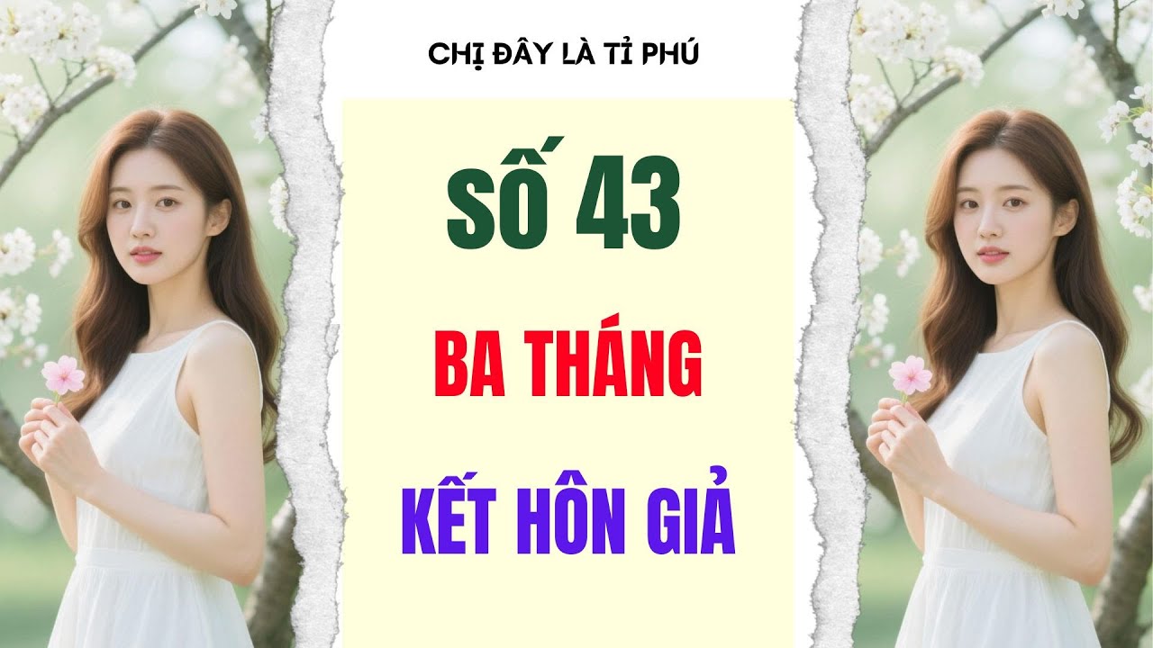 [Truyện audio] [FULL] CHỊ ĐÂY LÀ TỈ PHÚ SỐ 43  II Ba tháng kết hôn giả