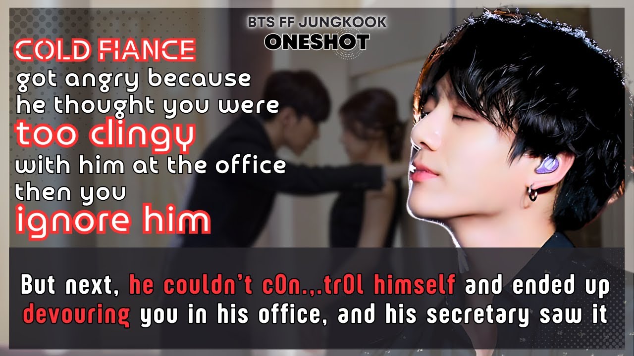 Jungkook FF Cold fiance couldn't c0n.,.tr0L himself devouring you in his office but his..BTS Oneshot