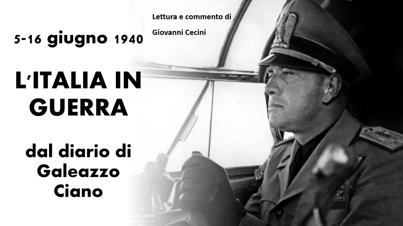 5-16 giugno 1940 L'ITALIA IN GUERRA dal diario di Galeazzo Ciano - Lettura e commento di G. Cecini