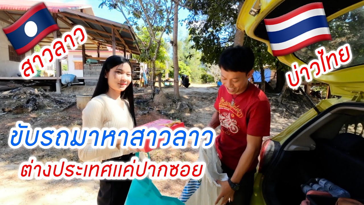 ขับรถมาหาสาวลาว🇱🇦 ต่างประเทศแค่ปากซอย #สาวลาวบ่าวไทย#รักข้ามโขง