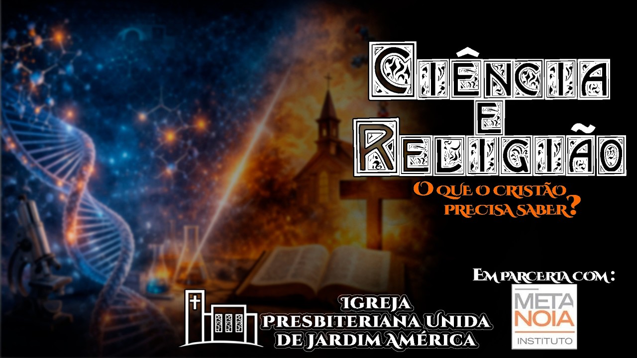 CIÊNCIA E RELIGIÃO - O QUE O CRISTÃO PRECISA SABER?