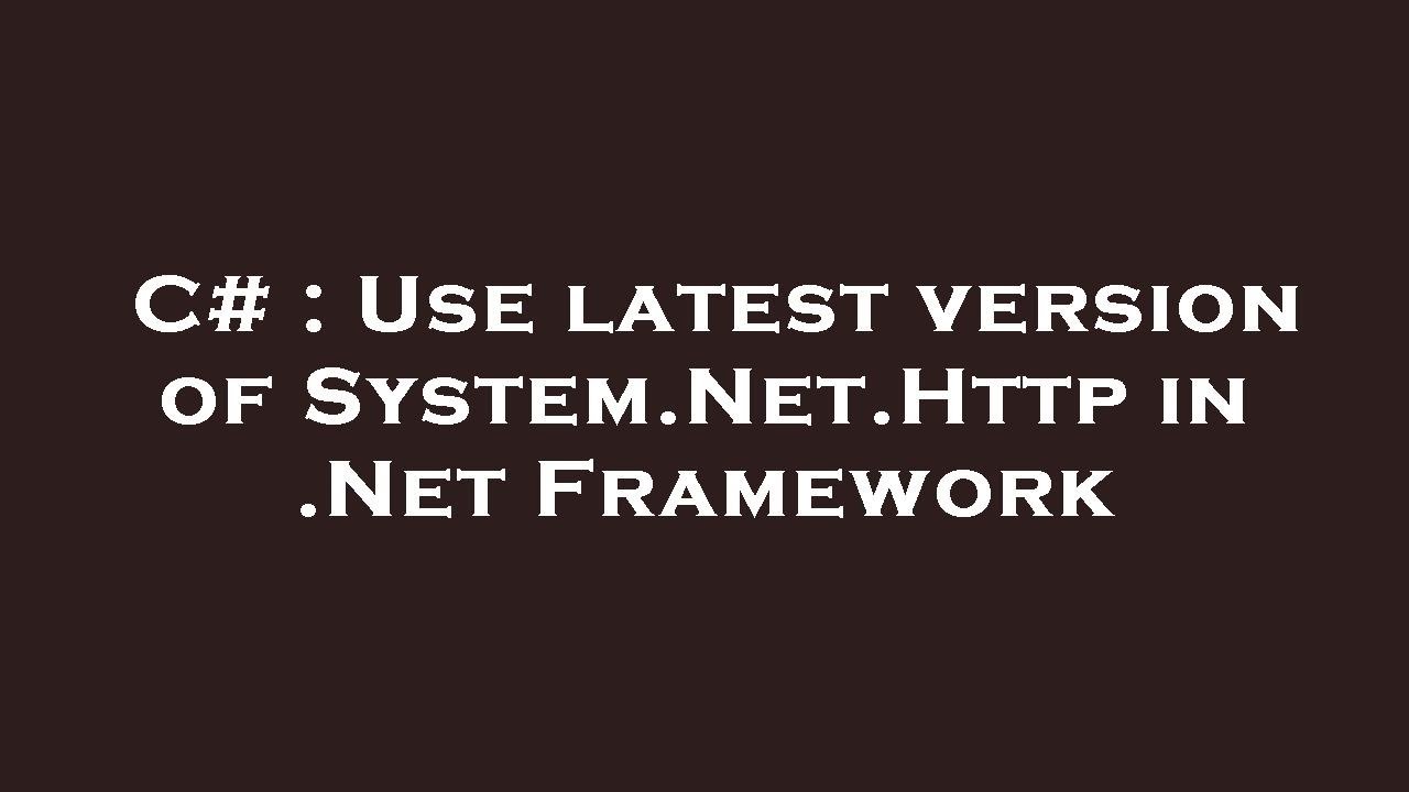 C# : Use latest version of System.Net.Http in .Net Framework