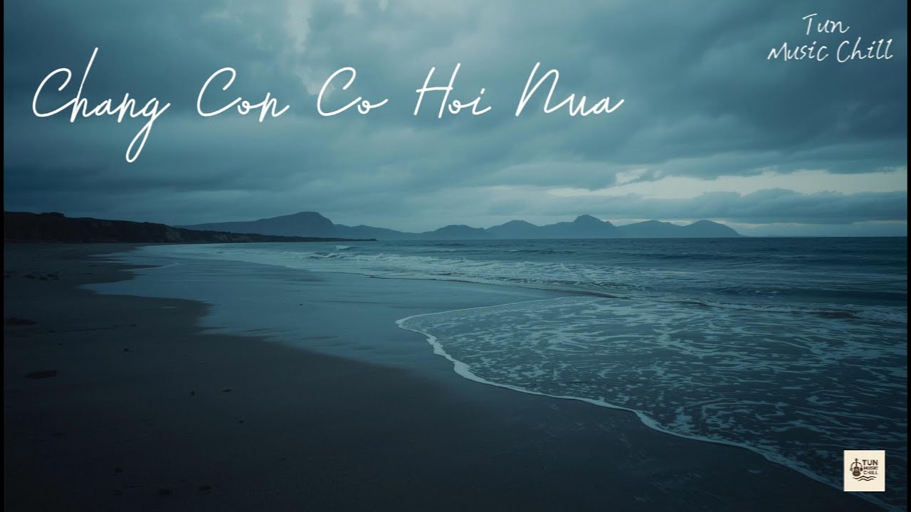 Chẳng Còn Cơ Hội Nữa | Lo-fi Chill Buồn – Tun Music Chil