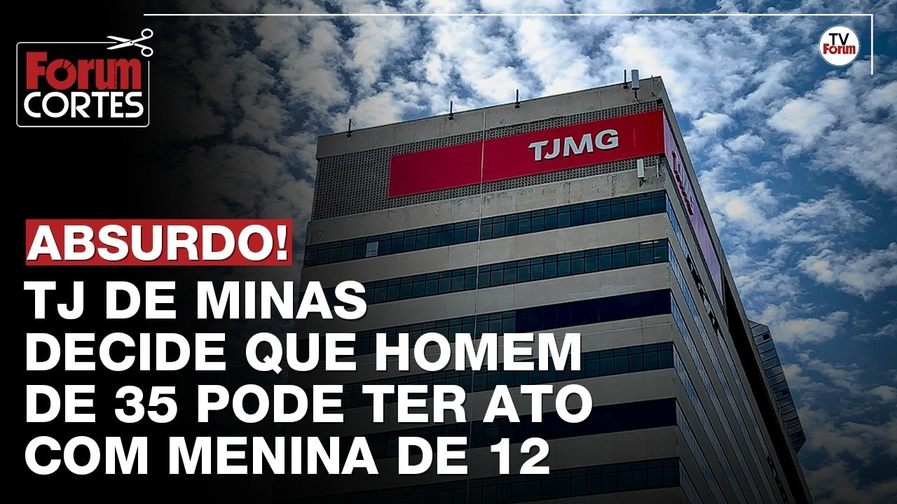 Homem de 35 anos com menina de 12: a absurda decisão do TJ de Minas