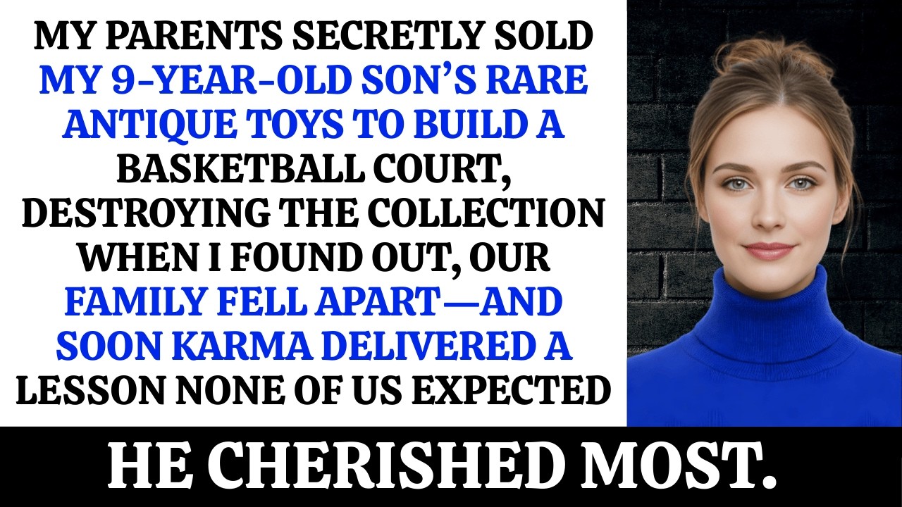My Parents Sold My 9 Year Old Son’s Rare Antique Toys for a Basketball Court—Then Karma Struck