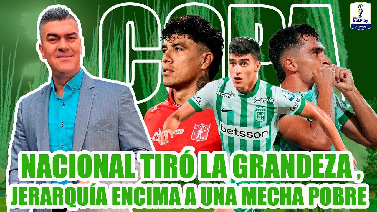 ATL NACIONAL 4 AMÉRICA 1 MUCHA DISTANCIA, NAL TIRÓ LA GRANDEZA Y JERARQUÍA ENCIMA A UNA MECHA POBRE