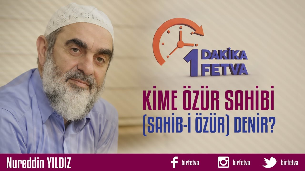 Kime özür sahibi (sahib-i özür) denir?/Birfetva - Nureddin YILDIZ