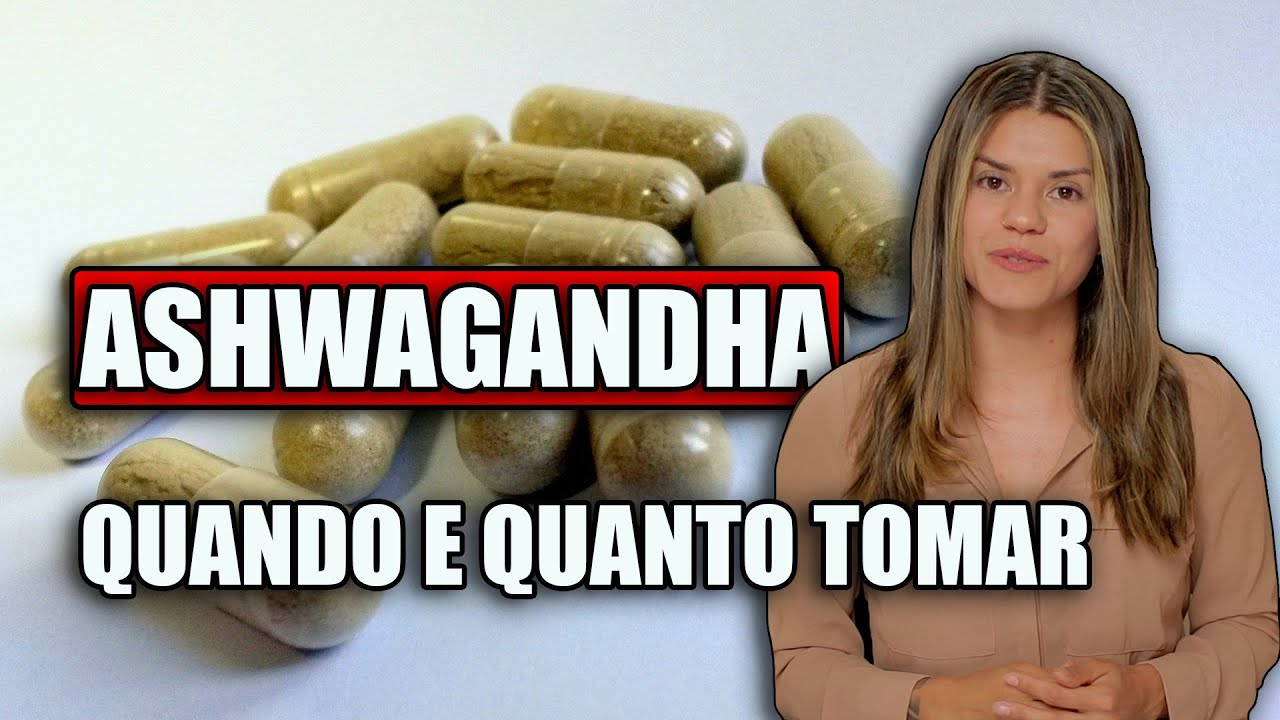 ASHWAGANDHA - Como, quando e por quanto tempo tomar?