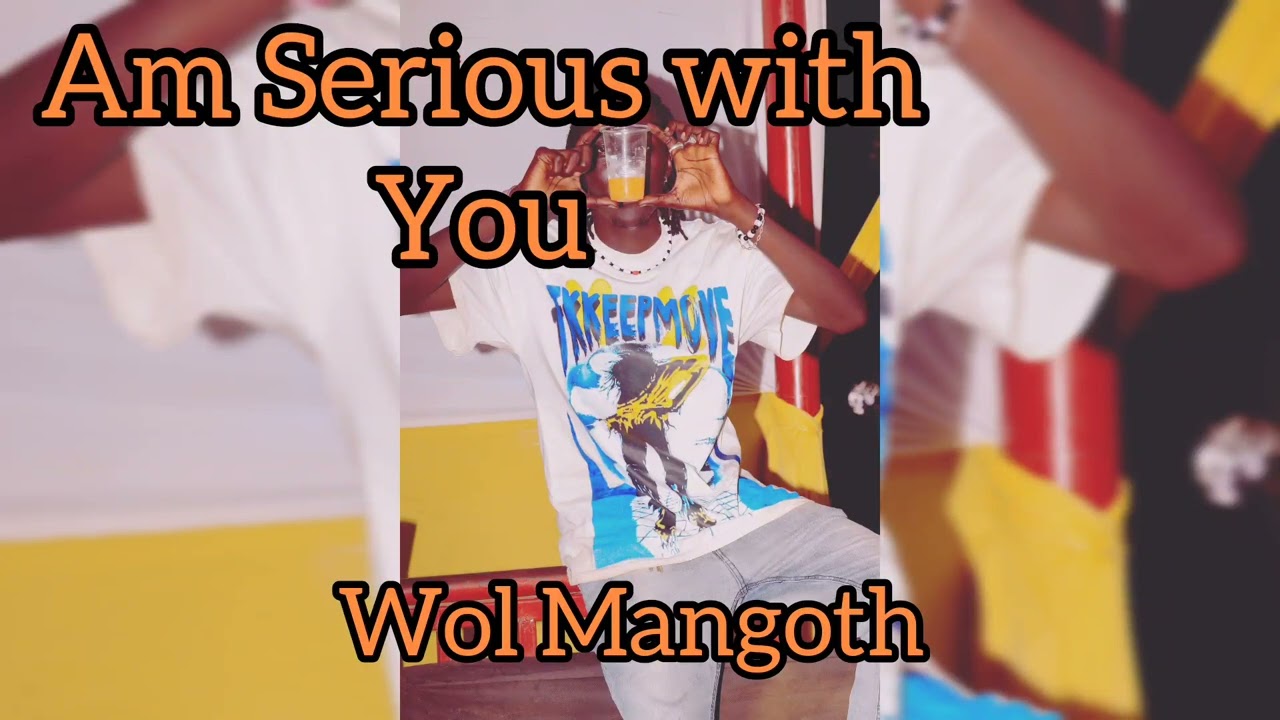 Am Serious with you By Wol Mangoth Official Audio