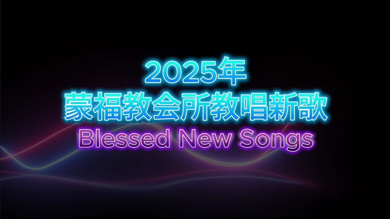 2025年蒙福教會所教唱新歌 Blessed New Songs Taught In 2025