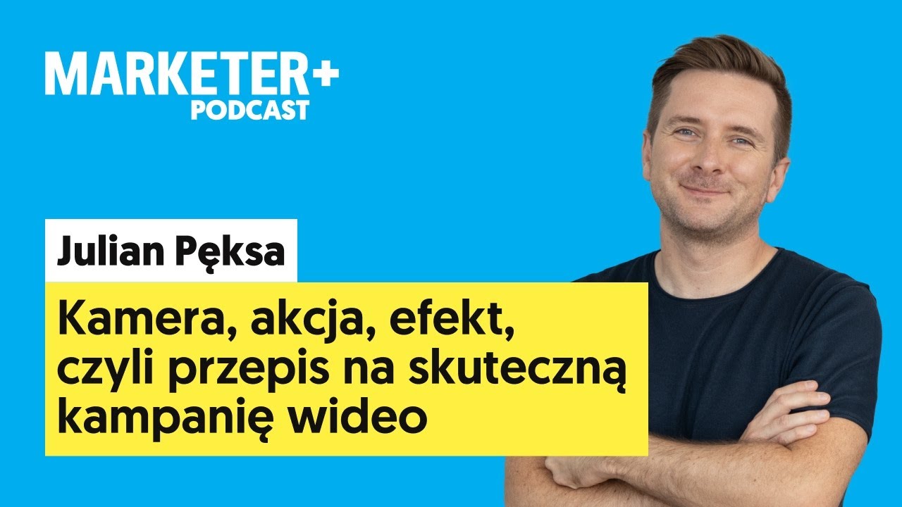 Kamera, akcja, efekt, czyli przepis na kampanię wideo | Julian Pęksa (Marketer+ Podcast, odc. 15)