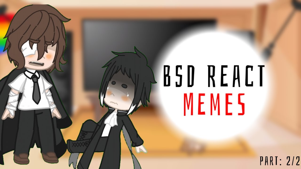 Bungou Stray Dogs react to memes | Part 2/2 | GC | By: WillowYamazakiS2