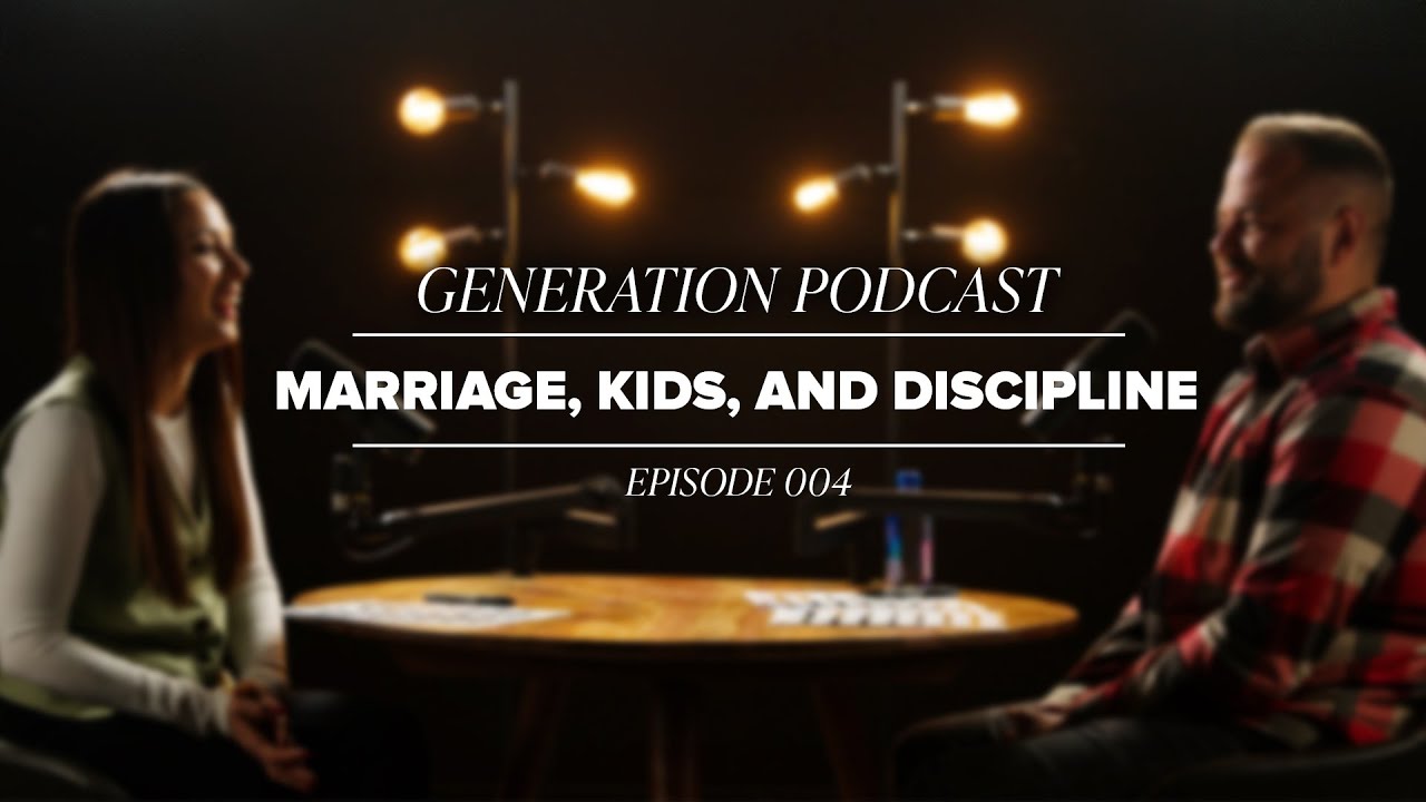 Generation Podcast | Marriage, Kids, and Discipline | Ep. 4