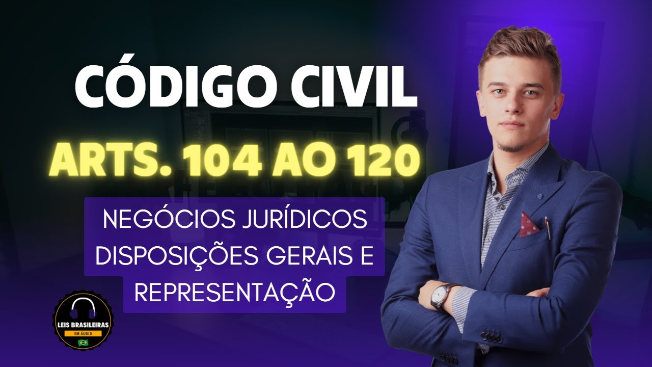 NEG&Oacute;CIOS JUR&Iacute;DICOS E REPRESENTA&Ccedil;&Atilde;O - C&Oacute;DIGO CIVIL - ARTIGOS 104 AO 120