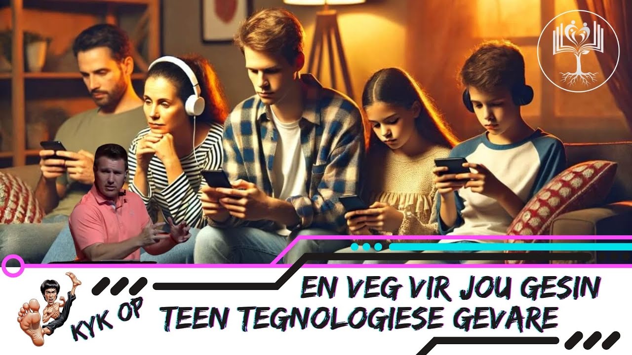 FAMILIE REEKS DEEL 2 : KYK OP EN VEG VIR JOU GESIN TEEN TEGNOLOGIESE GEVARE